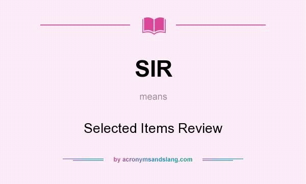 What does SIR mean? It stands for Selected Items Review