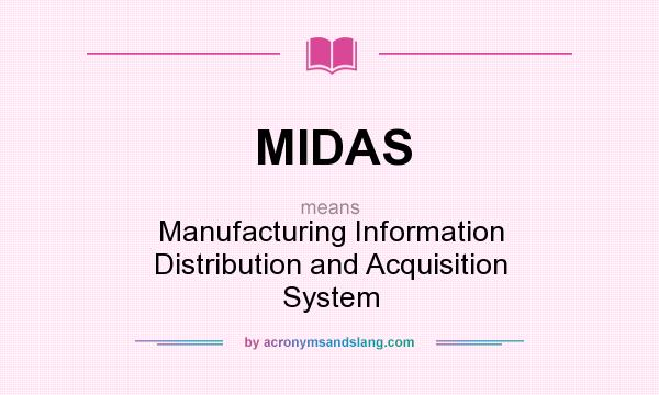 What does MIDAS mean? It stands for Manufacturing Information Distribution and Acquisition System