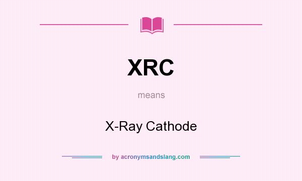 What does XRC mean? It stands for X-Ray Cathode