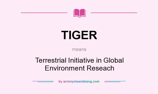 What does TIGER mean? It stands for Terrestrial Initiative in Global Environment Reseach