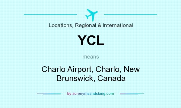 What does YCL mean? It stands for Charlo Airport, Charlo, New Brunswick, Canada