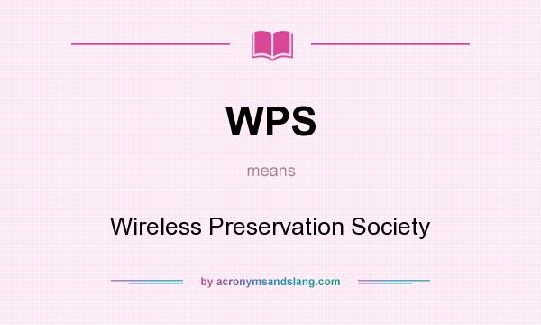 What does WPS mean? It stands for Wireless Preservation Society