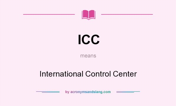 What does ICC mean? It stands for International Control Center