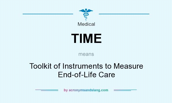 What does TIME mean? It stands for Toolkit of Instruments to Measure End-of-Life Care