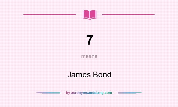 What does 7 mean? It stands for James Bond