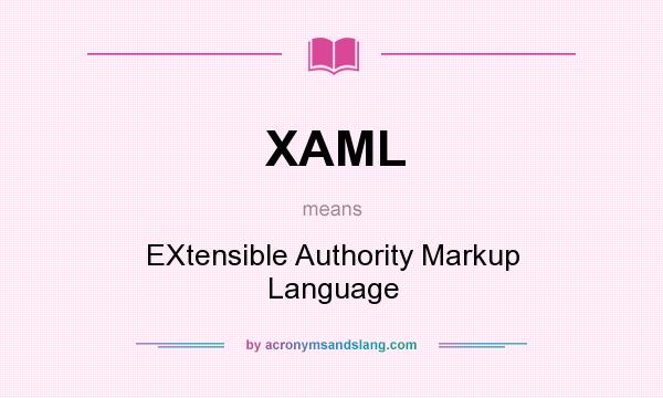 What does XAML mean? It stands for EXtensible Authority Markup Language
