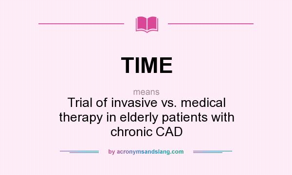What does TIME mean? It stands for Trial of invasive vs. medical therapy in elderly patients with chronic CAD