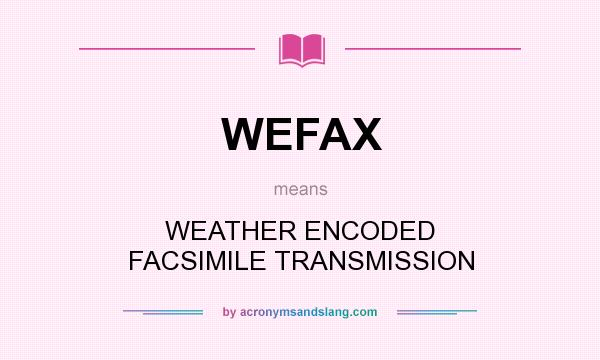 What does WEFAX mean? It stands for WEATHER ENCODED FACSIMILE TRANSMISSION