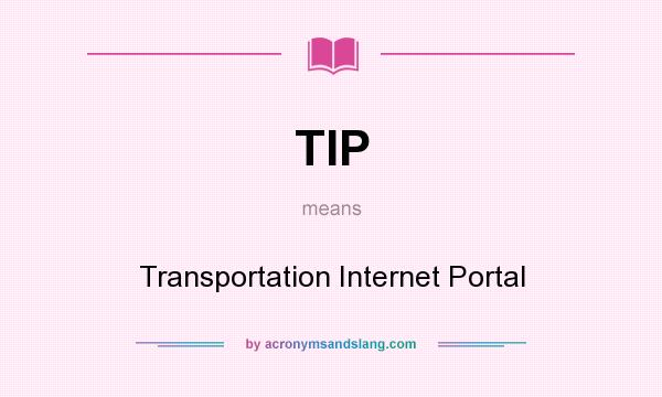 What does TIP mean? It stands for Transportation Internet Portal