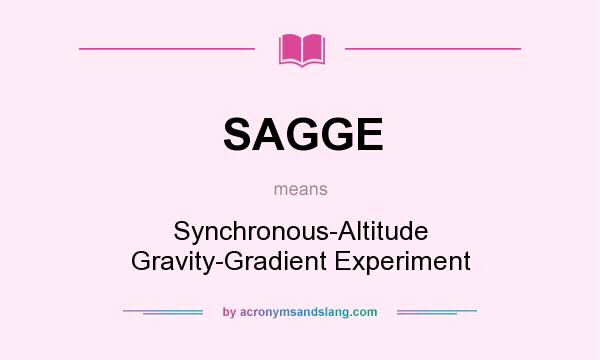 What does SAGGE mean? It stands for Synchronous-Altitude Gravity-Gradient Experiment