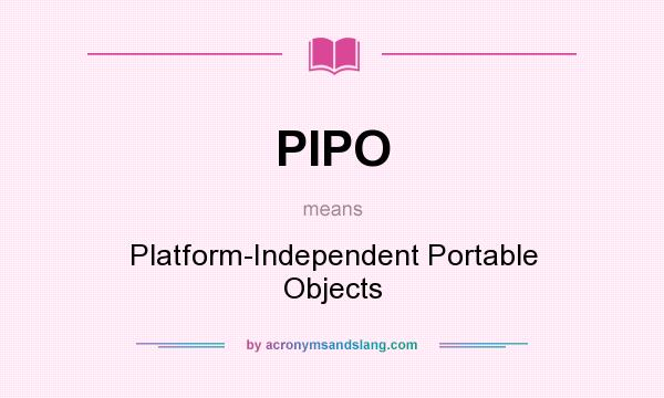 What does PIPO mean? It stands for Platform-Independent Portable Objects