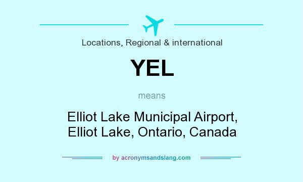 What does YEL mean? It stands for Elliot Lake Municipal Airport, Elliot Lake, Ontario, Canada