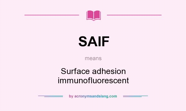What does SAIF mean? It stands for Surface adhesion immunofluorescent
