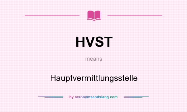 What does HVST mean? It stands for Hauptvermittlungsstelle