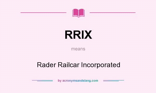 What does RRIX mean? It stands for Rader Railcar Incorporated