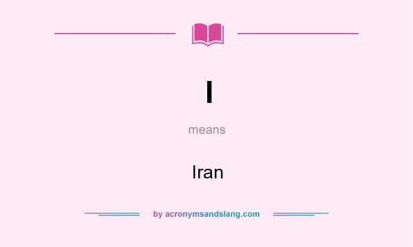 What does I mean? It stands for Iran