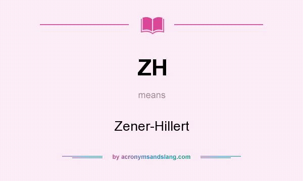 What does ZH mean? It stands for Zener-Hillert