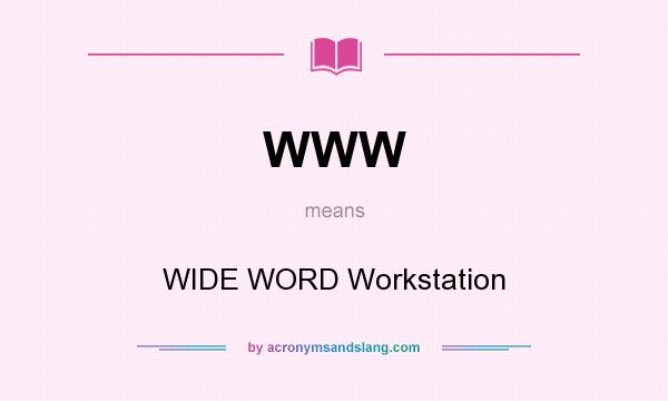 What does WWW mean? It stands for WIDE WORD Workstation