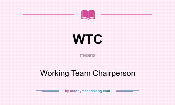 What does WTC mean? It stands for Working Team Chairperson