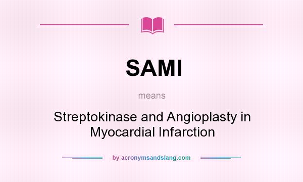 What does SAMI mean? It stands for Streptokinase and Angioplasty in Myocardial Infarction