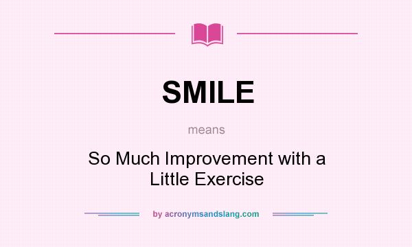 What does SMILE mean? It stands for So Much Improvement with a Little Exercise