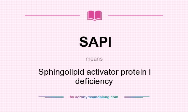 What does SAPI mean? It stands for Sphingolipid activator protein i deficiency