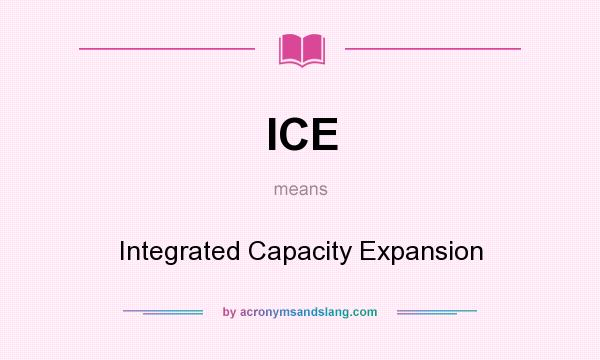 What does ICE mean? It stands for Integrated Capacity Expansion