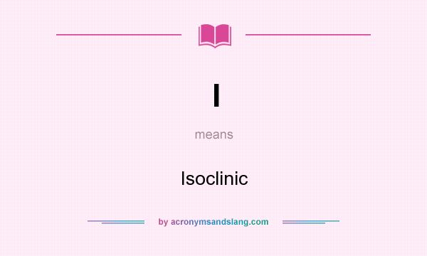 What does I mean? It stands for Isoclinic