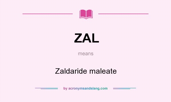 What does ZAL mean? It stands for Zaldaride maleate