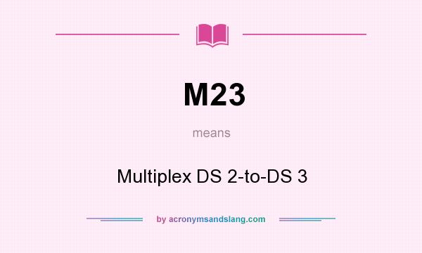 What does M23 mean? It stands for Multiplex DS 2-to-DS 3