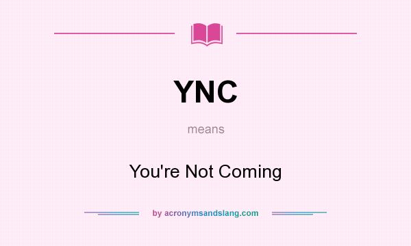 What does YNC mean? It stands for You`re Not Coming