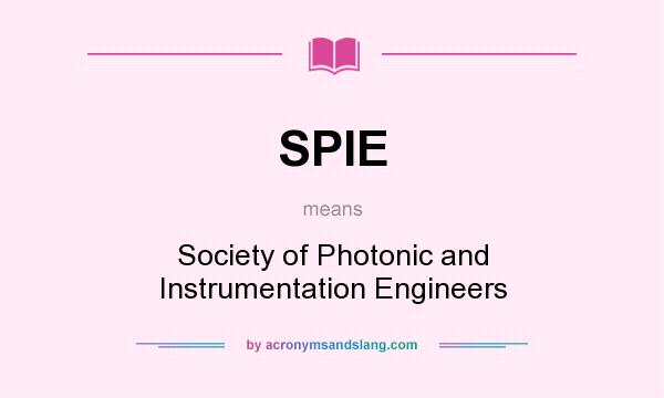 What does SPIE mean? It stands for Society of Photonic and Instrumentation Engineers