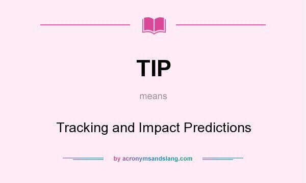 What does TIP mean? It stands for Tracking and Impact Predictions