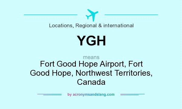 What does YGH mean? It stands for Fort Good Hope Airport, Fort Good Hope, Northwest Territories, Canada