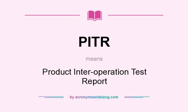What does PITR mean? It stands for Product Inter-operation Test Report
