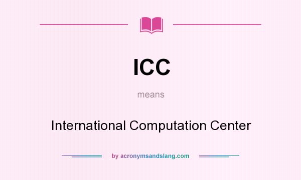 What does ICC mean? It stands for International Computation Center