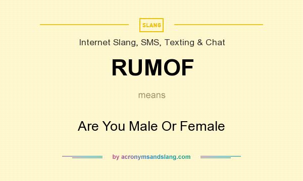 What does RUMOF mean? It stands for Are You Male Or Female