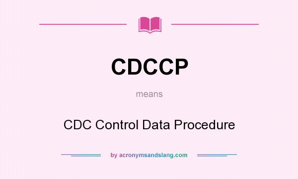 What does CDCCP mean? It stands for CDC Control Data Procedure