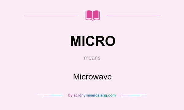 What does MICRO mean? It stands for Microwave