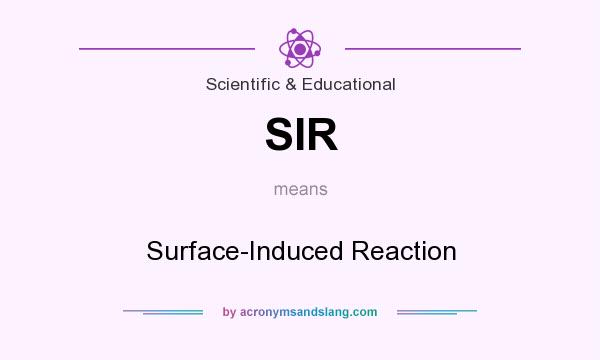 What does SIR mean? It stands for Surface-Induced Reaction
