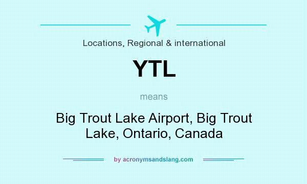 What does YTL mean? It stands for Big Trout Lake Airport, Big Trout Lake, Ontario, Canada