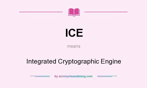 What does ICE mean? It stands for Integrated Cryptographic Engine