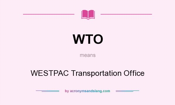 What does WTO mean? It stands for WESTPAC Transportation Office