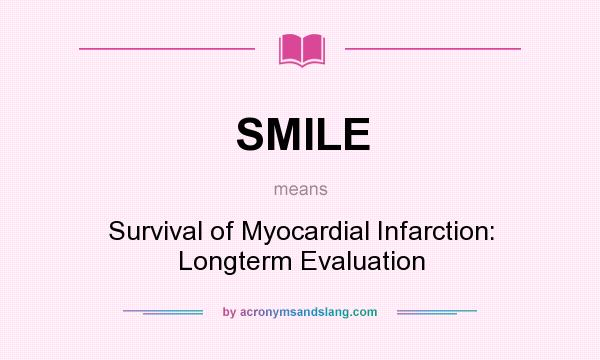 What does SMILE mean? It stands for Survival of Myocardial Infarction: Longterm Evaluation