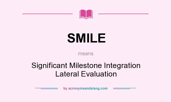 What does SMILE mean? It stands for Significant Milestone Integration Lateral Evaluation