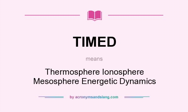 What does TIMED mean? It stands for Thermosphere Ionosphere Mesosphere Energetic Dynamics