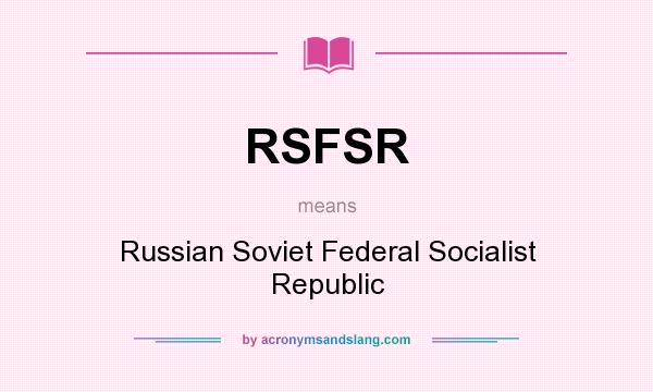 What does RSFSR mean? It stands for Russian Soviet Federal Socialist Republic