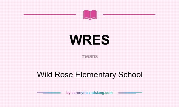 What does WRES mean? It stands for Wild Rose Elementary School