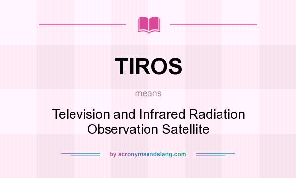 What does TIROS mean? It stands for Television and Infrared Radiation Observation Satellite