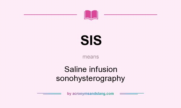 What does SIS mean? It stands for Saline infusion sonohysterography